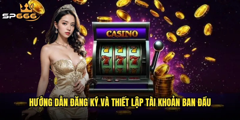 Hướng dẫn đăng ký và thiết lập tài khoản ban đầu